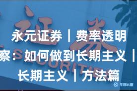 永元证券｜费率透明年度观察：如何做到长期主义｜方法篇