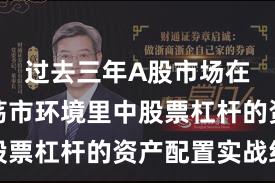 过去三年A股市场在当前震荡市环境里中股票杠杆的资产配置实战经