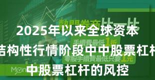 2025年以来全球资本市场在结构性行情阶段中中股票杠杆的风控