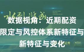 数据视角：近期配资风险限定与风控体系新特征与变化