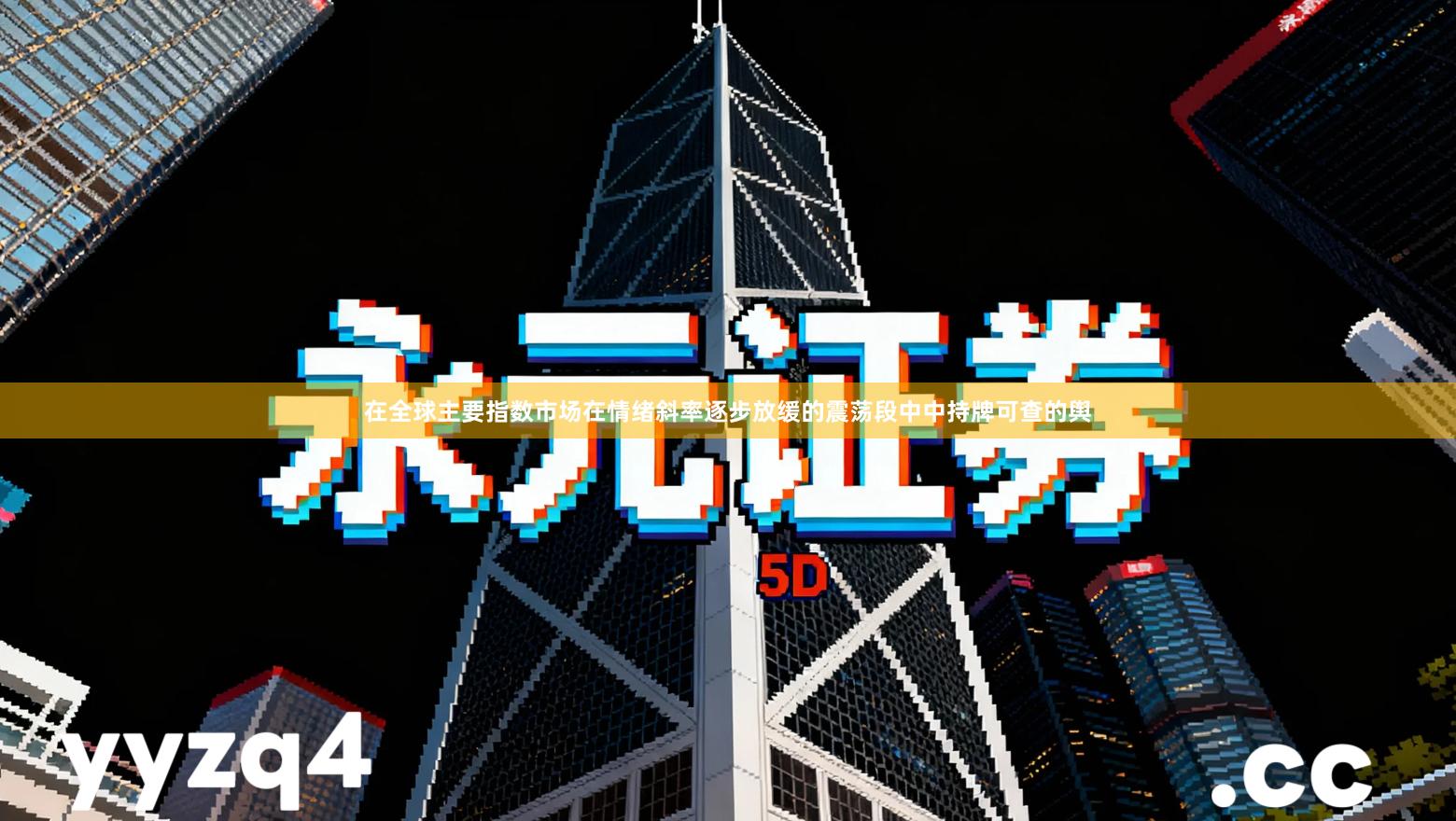 在全球主要指数市场在情绪斜率逐步放缓的震荡段中中持牌可查的舆