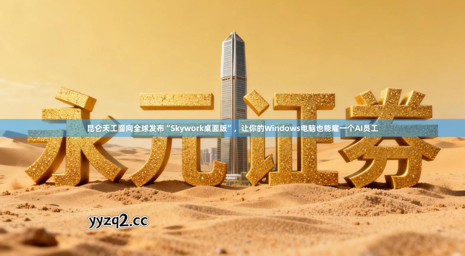 昆仑天工面向全球发布“Skywork桌面版”，让你的Windows电脑也能雇一个AI员工