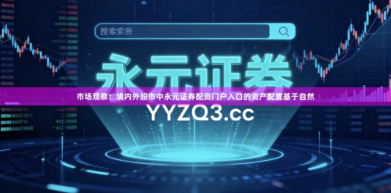 市场观察：境内外股市中永元证券配资门户入口的资产配置基于自然