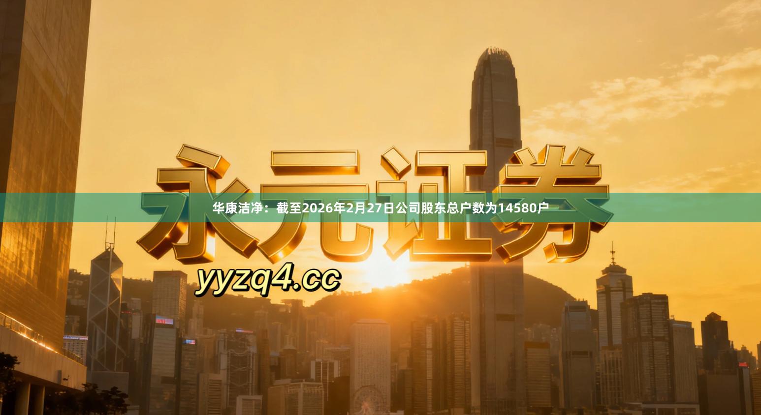 华康洁净：截至2026年2月27日公司股东总户数为14580户