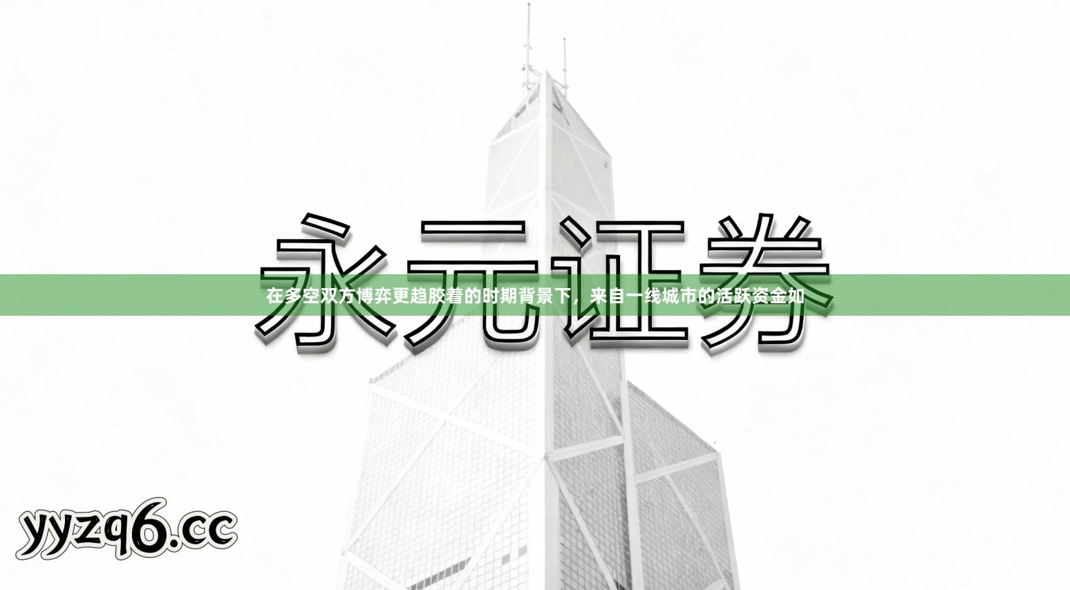 在多空双方博弈更趋胶着的时期背景下，来自一线城市的活跃资金如