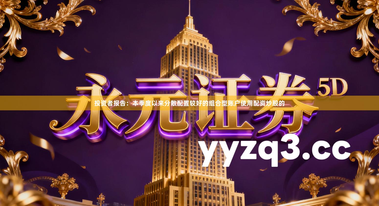 投资者报告：本季度以来分散配置较好的组合型账户使用配资炒股的