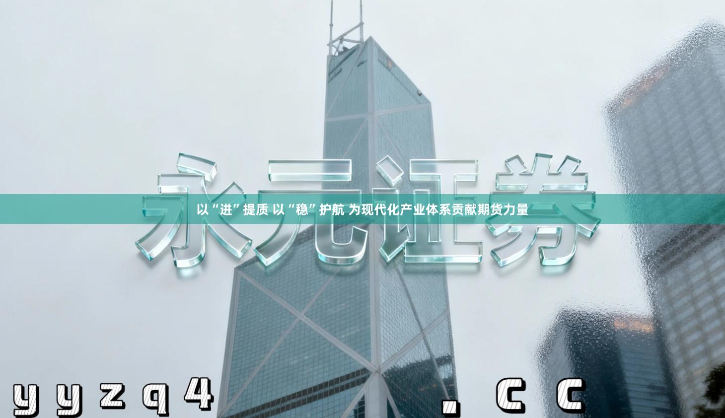 以“进”提质 以“稳”护航 为现代化产业体系贡献期货力量