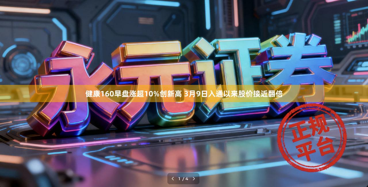 健康160早盘涨超10%创新高 3月9日入通以来股价接近翻倍