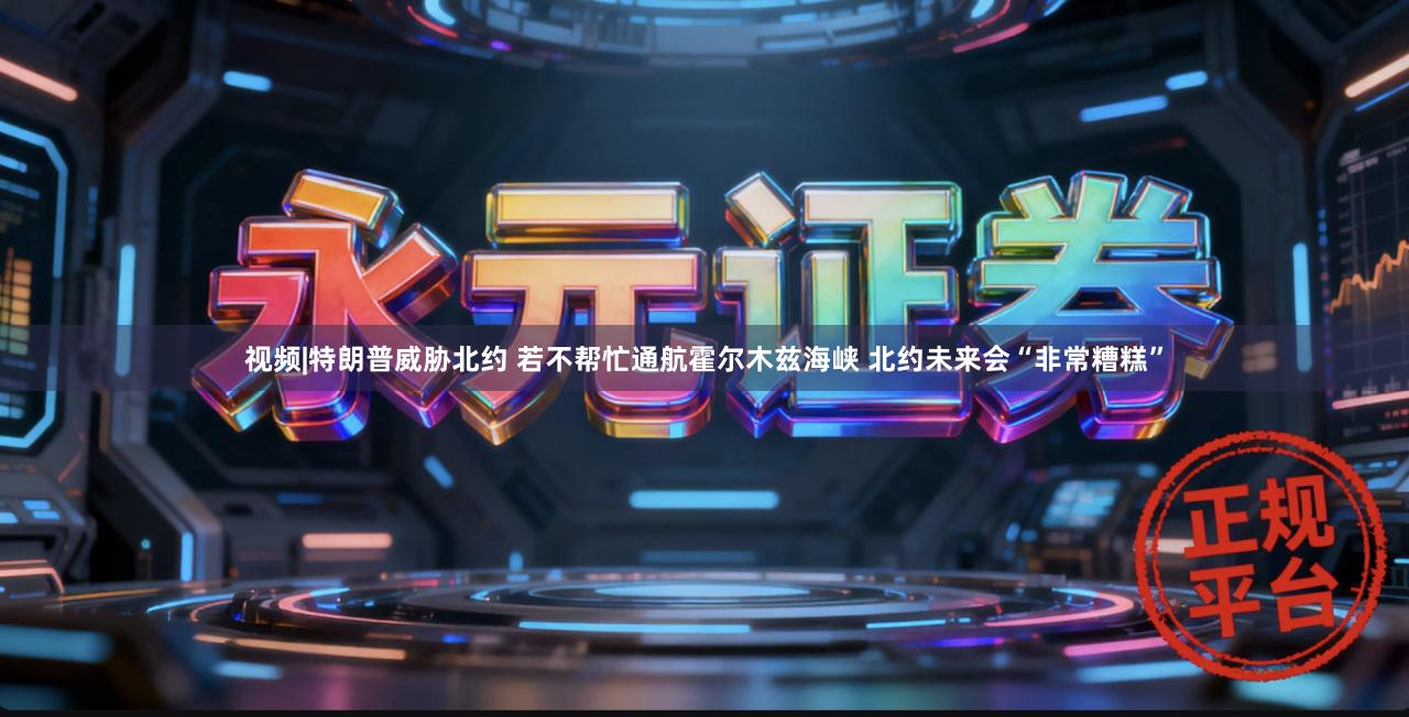 视频|特朗普威胁北约 若不帮忙通航霍尔木兹海峡 北约未来会“非常糟糕”